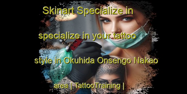 Skinart Specialize in specialize in your tattoo style in Okuhida Onsengo Nakao area | TattooTraining | TattooClasses | SkinartTraining-Japan